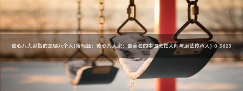  糖心vlog产精国品免费老版：糖心八大家指的是哪八个人(新标